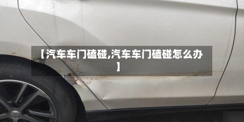 【汽车车门磕碰,汽车车门磕碰怎么办】-第1张图片