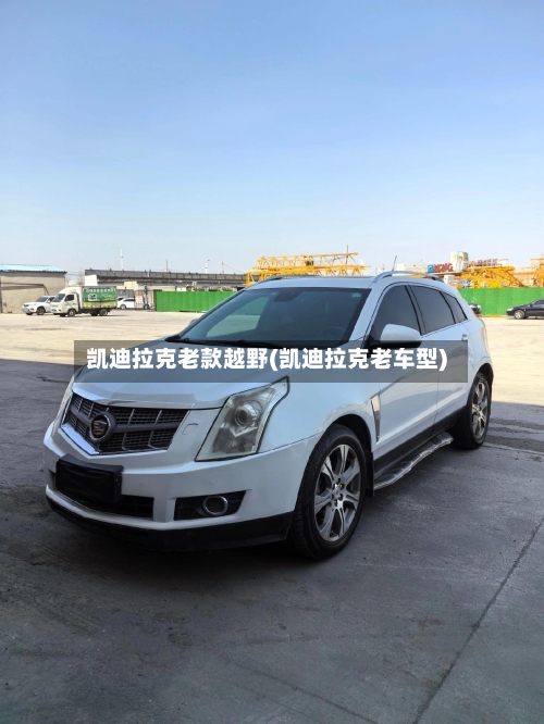 凯迪拉克老款越野(凯迪拉克老车型)-第1张图片