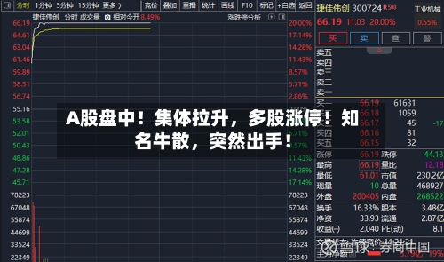 A股盘中！集体拉升	，多股涨停！知名牛散，突然出手！-第2张图片