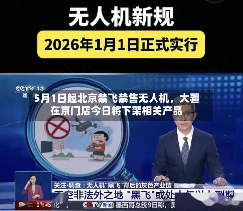 5月1日起北京禁飞禁售无人机，大疆在京门店今日将下架相关产品-第3张图片