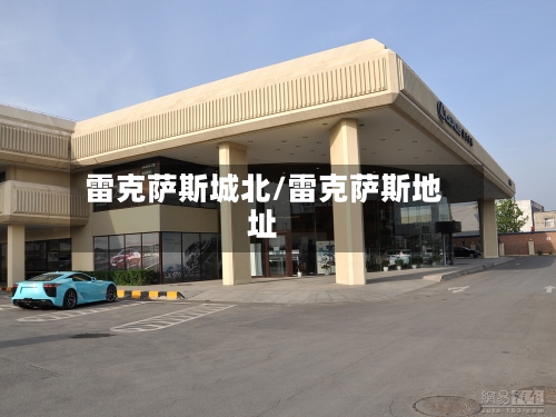 雷克萨斯城北/雷克萨斯地址-第1张图片