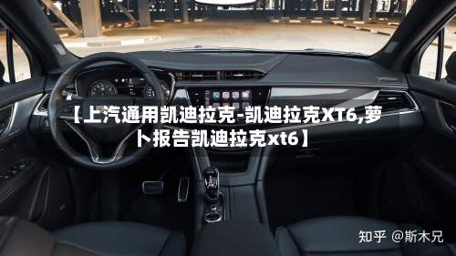 【上汽通用凯迪拉克-凯迪拉克XT6,萝卜报告凯迪拉克xt6】-第1张图片