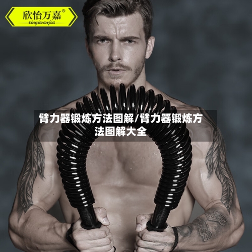 臂力器锻炼方法图解/臂力器锻炼方法图解大全-第1张图片