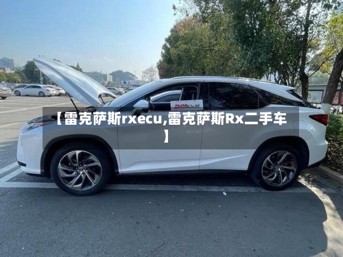 【雷克萨斯rxecu,雷克萨斯Rx二手车】-第1张图片