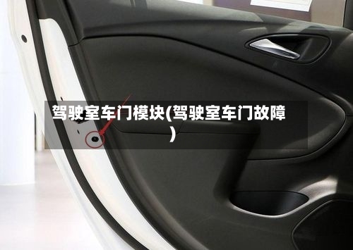 驾驶室车门模块(驾驶室车门故障)-第2张图片