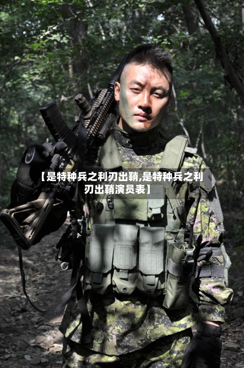 【是特种兵之利刃出鞘,是特种兵之利刃出鞘演员表】-第2张图片
