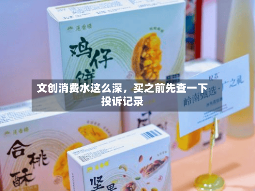 文创消费水这么深，买之前先查一下投诉记录-第2张图片