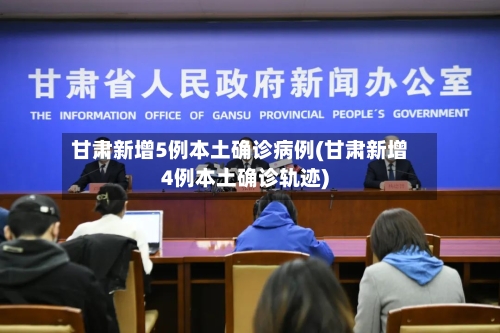 甘肃新增5例本土确诊病例(甘肃新增4例本土确诊轨迹)-第2张图片