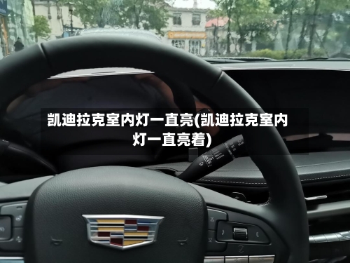 凯迪拉克室内灯一直亮(凯迪拉克室内灯一直亮着)-第1张图片