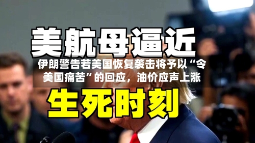 伊朗警告若美国恢复袭击将予以“令美国痛苦”的回应，油价应声上涨-第3张图片