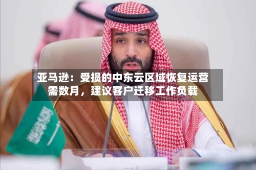 亚马逊：受损的中东云区域恢复运营需数月	，建议客户迁移工作负载-第2张图片