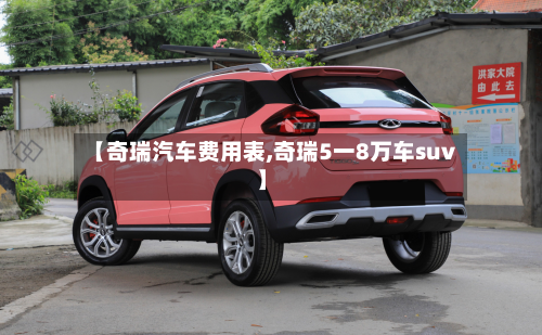 【奇瑞汽车费用表,奇瑞5一8万车suv】-第1张图片