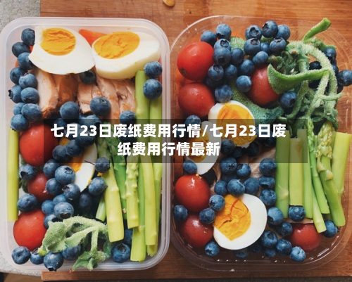 七月23日废纸费用行情/七月23日废纸费用行情最新-第1张图片