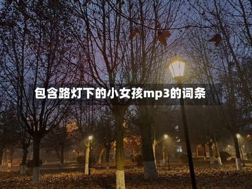包含路灯下的小女孩mp3的词条-第1张图片