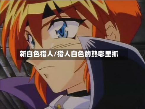 新白色猎人/猎人白色的熊哪里抓-第2张图片