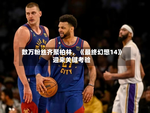 数万粉丝齐聚柏林	，《最终幻想14》迎来关键考验-第3张图片