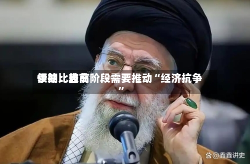 伊朗比较高领袖：当前阶段需要推动“经济抗争”-第3张图片