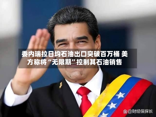 委内瑞拉日均石油出口突破百万桶 美方称将“无限期	”控制其石油销售-第1张图片