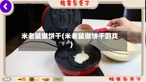 米老鼠做饼干(米老鼠做饼干游戏)-第1张图片