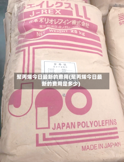聚丙烯今日最新的费用(聚丙烯今日最新的费用是多少)-第3张图片