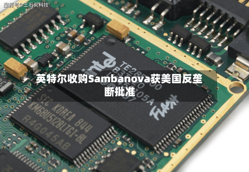 英特尔收购Sambanova获美国反垄断批准-第2张图片