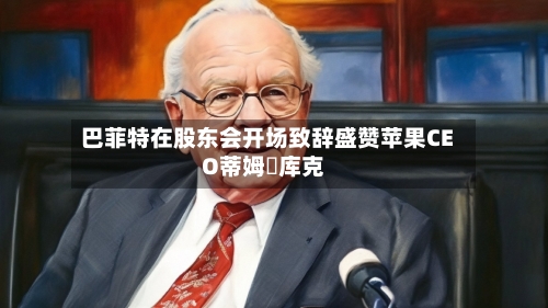 巴菲特在股东会开场致辞盛赞苹果CEO蒂姆・库克-第2张图片