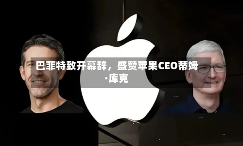 巴菲特致开幕辞	，盛赞苹果CEO蒂姆·库克-第1张图片