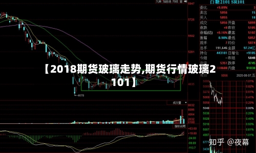 【2018期货玻璃走势,期货行情玻璃2101】-第1张图片