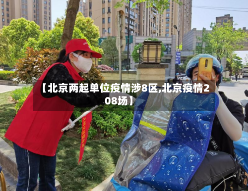 【北京两起单位疫情涉8区,北京疫情208场】-第1张图片