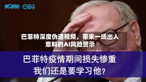 巴菲特深度伪造视频	，带来一场出人意料的AI风险警示-第1张图片