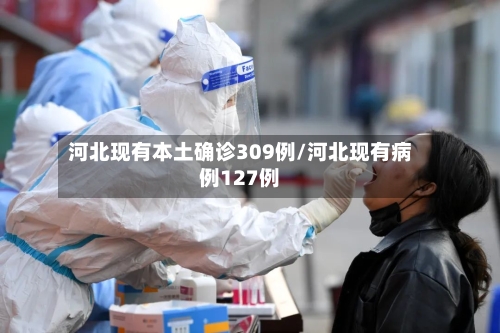 河北现有本土确诊309例/河北现有病例127例-第2张图片