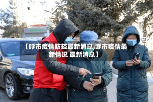 【呼市疫情防控最新消息,呼市疫情最新情况 最新消息】-第1张图片