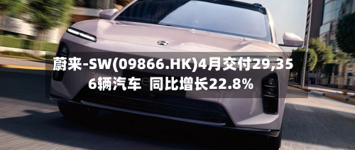 蔚来-SW(09866.HK)4月交付29,356辆汽车  同比增长22.8%-第2张图片