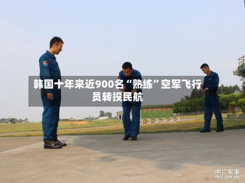 韩国十年来近900名“熟练	”空军飞行员转投民航-第1张图片