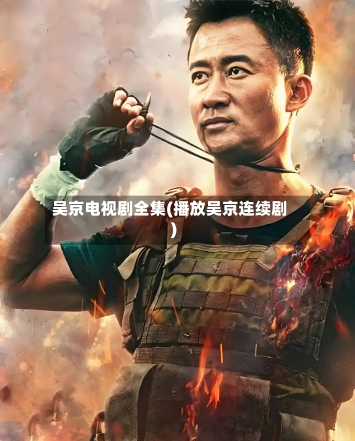 吴京电视剧全集(播放吴京连续剧)-第1张图片