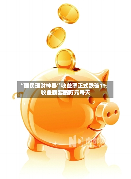 “国民理财神器	”收益率正式跌破1%，余额宝每万元每天收益仅2毛多-第1张图片