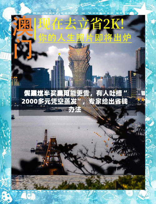 假期过半	，费用大跳水！买早可能更贵，有人吐槽“2000多元凭空蒸发	”，专家给出省钱办法-第3张图片