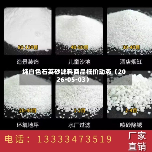 纯白色石英砂滤料商品报价动态（2026-05-03）-第2张图片