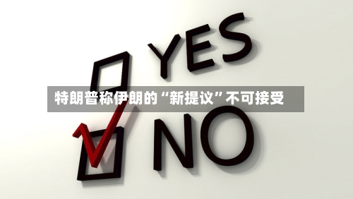 特朗普称伊朗的“新提议”不可接受-第3张图片