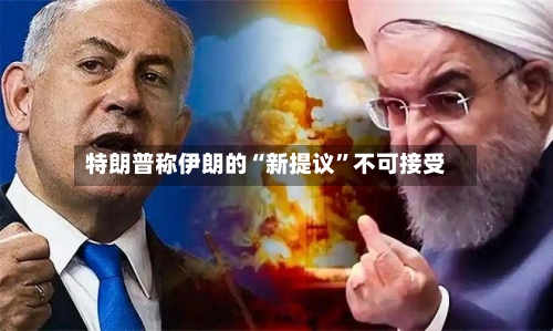 特朗普称伊朗的“新提议	”不可接受-第2张图片