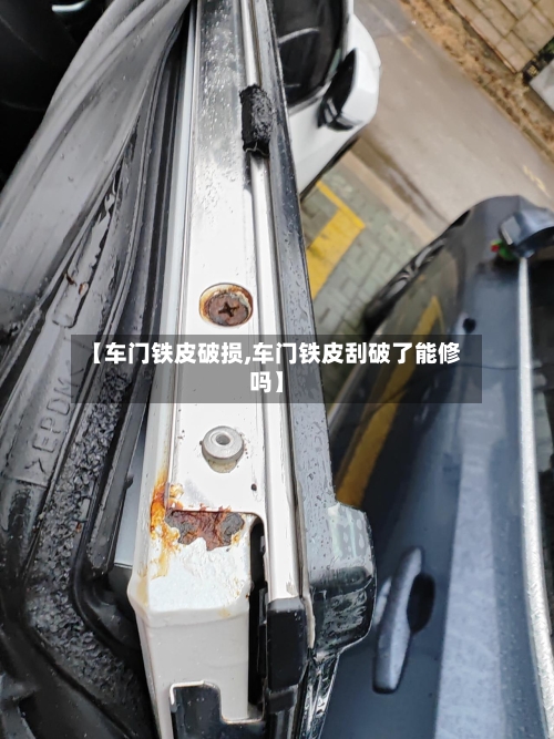 【车门铁皮破损,车门铁皮刮破了能修吗】-第1张图片