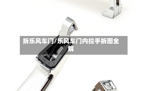 拆乐风车门/乐风车门内拉手拆图全解-第3张图片