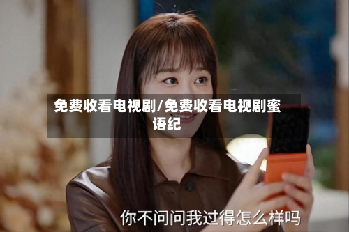 免费收看电视剧/免费收看电视剧蜜语纪-第1张图片