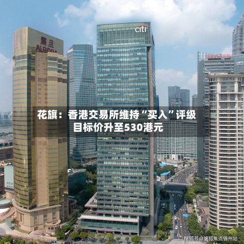 花旗：香港交易所维持“买入	”评级 目标价升至530港元-第1张图片