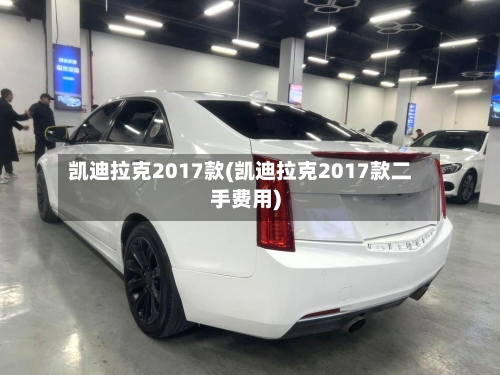 凯迪拉克2017款(凯迪拉克2017款二手费用)-第1张图片