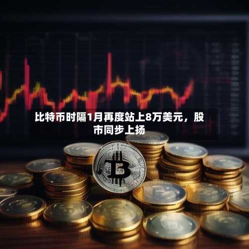 比特币时隔1月再度站上8万美元，股市同步上扬-第2张图片