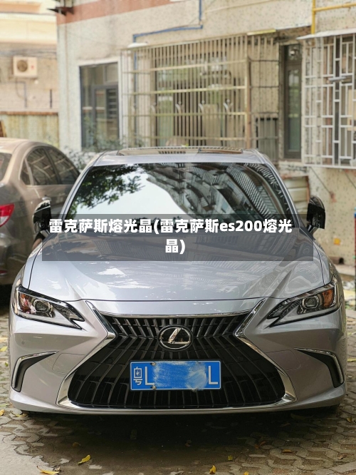 雷克萨斯熔光晶(雷克萨斯es200熔光晶)-第2张图片