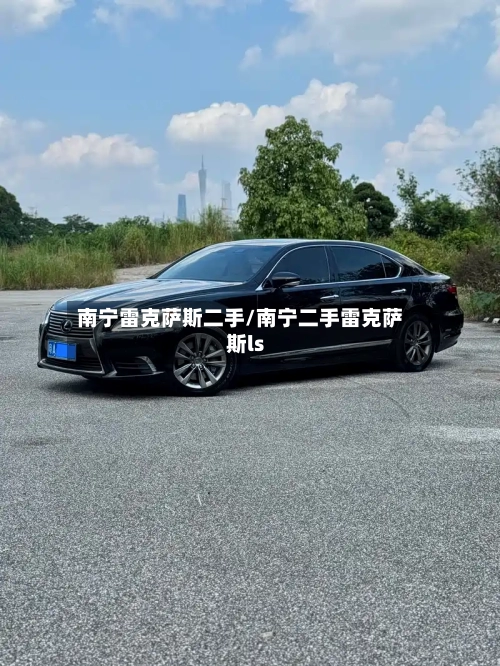 南宁雷克萨斯二手/南宁二手雷克萨斯ls-第3张图片