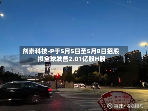 剂泰科技-P于5月5日至5月8日招股 拟全球发售2.01亿股H股-第1张图片