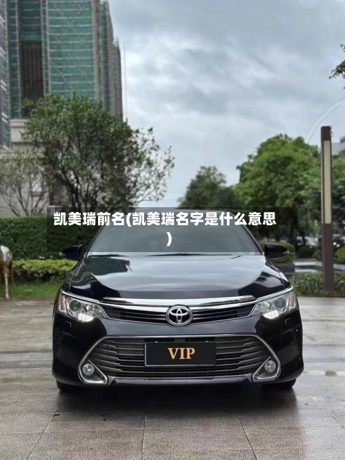 凯美瑞前名(凯美瑞名字是什么意思)-第2张图片